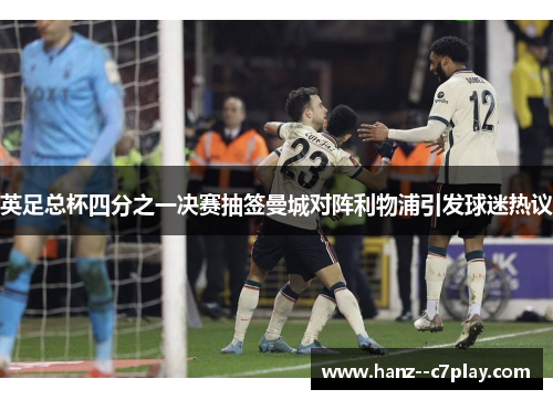 英足总杯四分之一决赛抽签曼城对阵利物浦引发球迷热议