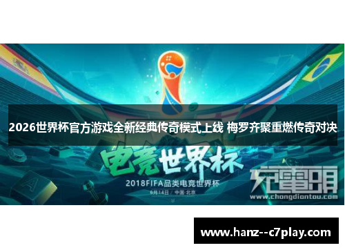 2026世界杯官方游戏全新经典传奇模式上线 梅罗齐聚重燃传奇对决