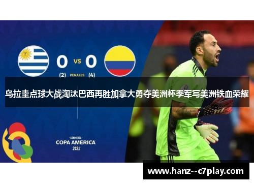 乌拉圭点球大战淘汰巴西再胜加拿大勇夺美洲杯季军写美洲铁血荣耀