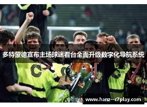 多特蒙德宣布主场球迷看台全面升级数字化导航系统 多特蒙德宣布主场球迷看台全面升级数字化导航系统