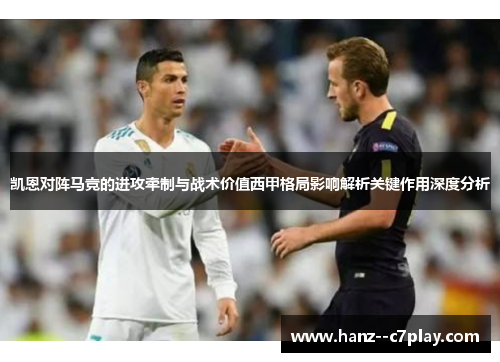 凯恩对阵马竞的进攻牵制与战术价值西甲格局影响解析关键作用深度分析