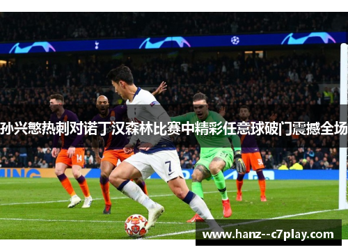 孙兴慜热刺对诺丁汉森林比赛中精彩任意球破门震撼全场