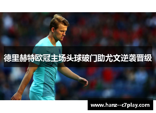 德里赫特欧冠主场头球破门助尤文逆袭晋级