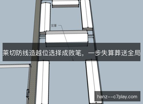 莱切防线造越位选择成败笔，一步失算葬送全局